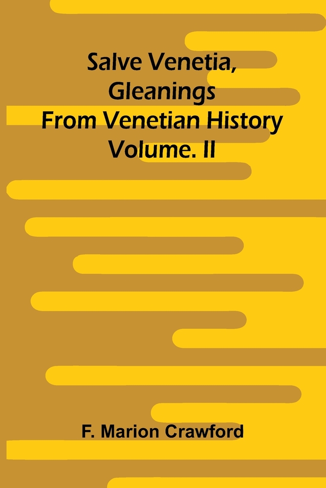 Salve Venetia, gleanings from Venetian history; Vol. II cover
