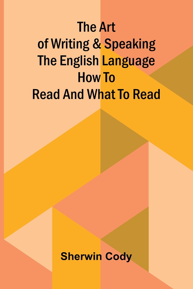 The art of writing & speaking the English language: How to read and what to read cover