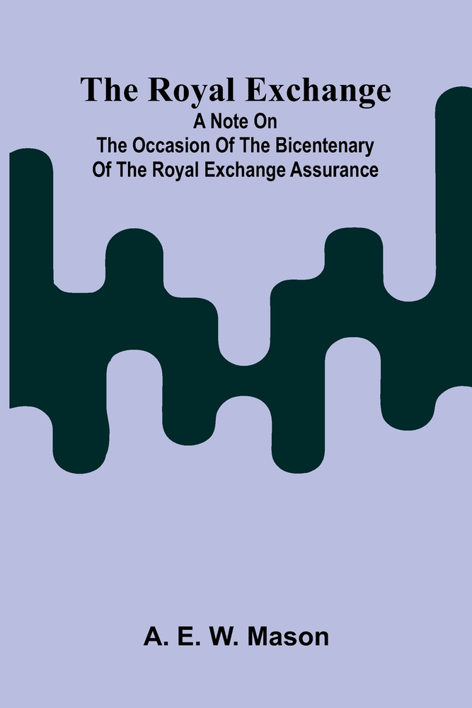 The Royal Exchange: a note on the occasion of the bicentenary of the Royal Exchange Assurance cover