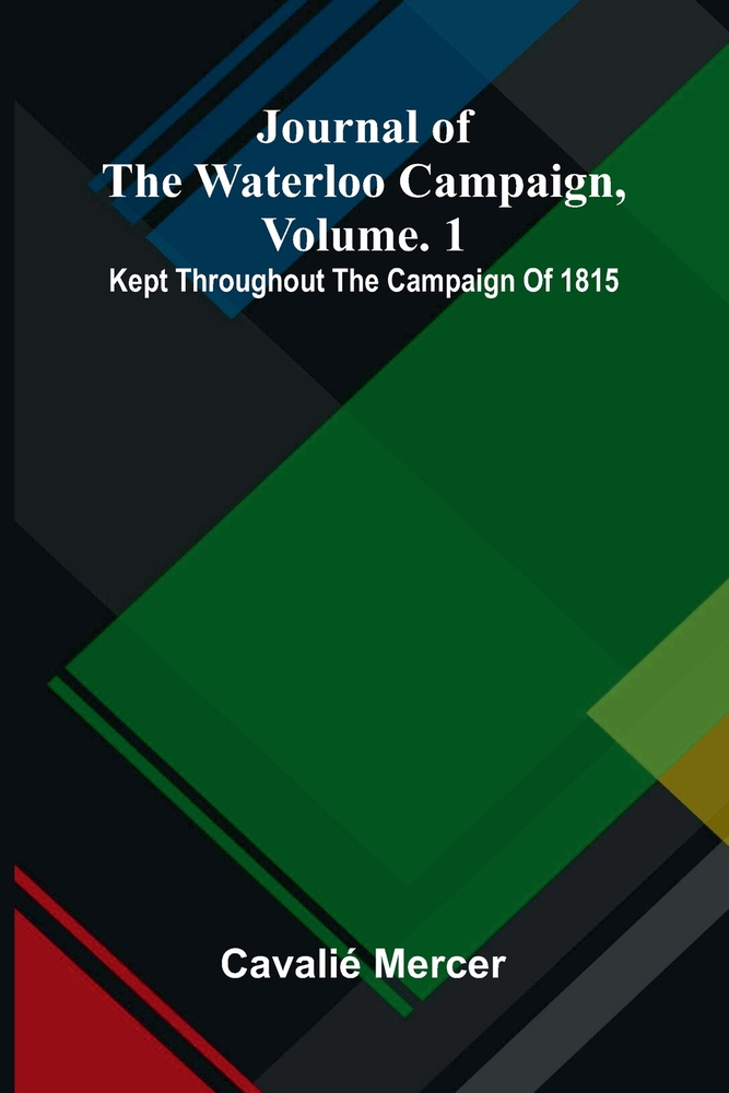 Journal of the Waterloo campaign, vol. 1: kept throughout the campaign of 1815 cover