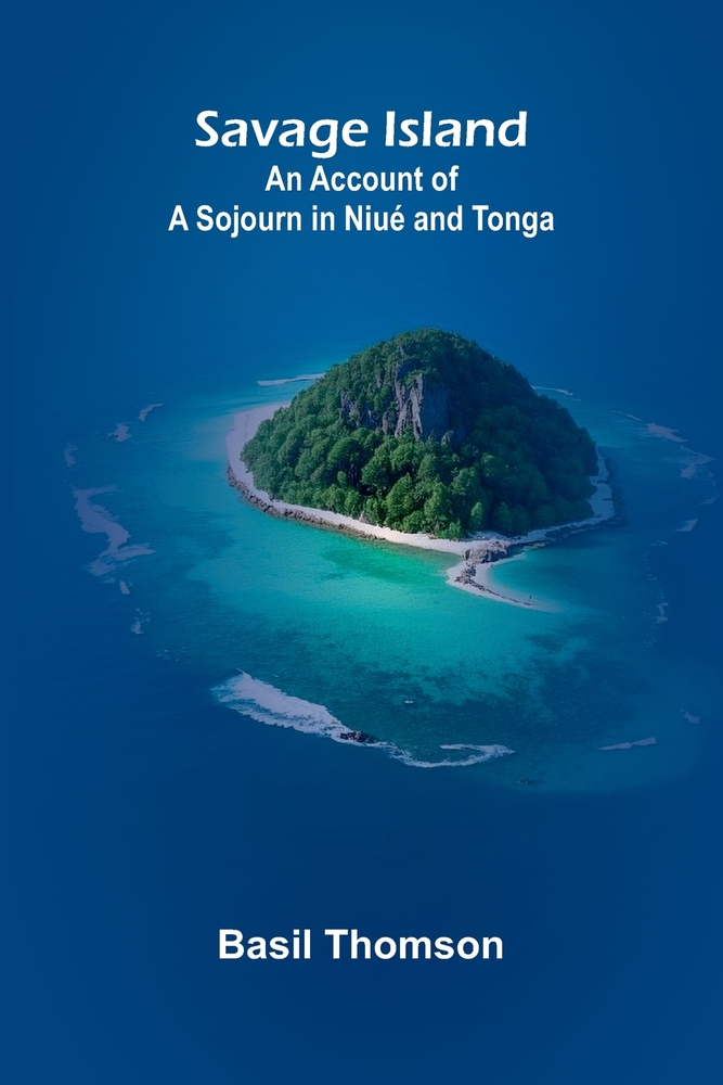 Savage Island: An Account of a Sojourn in Niué and Tonga cover