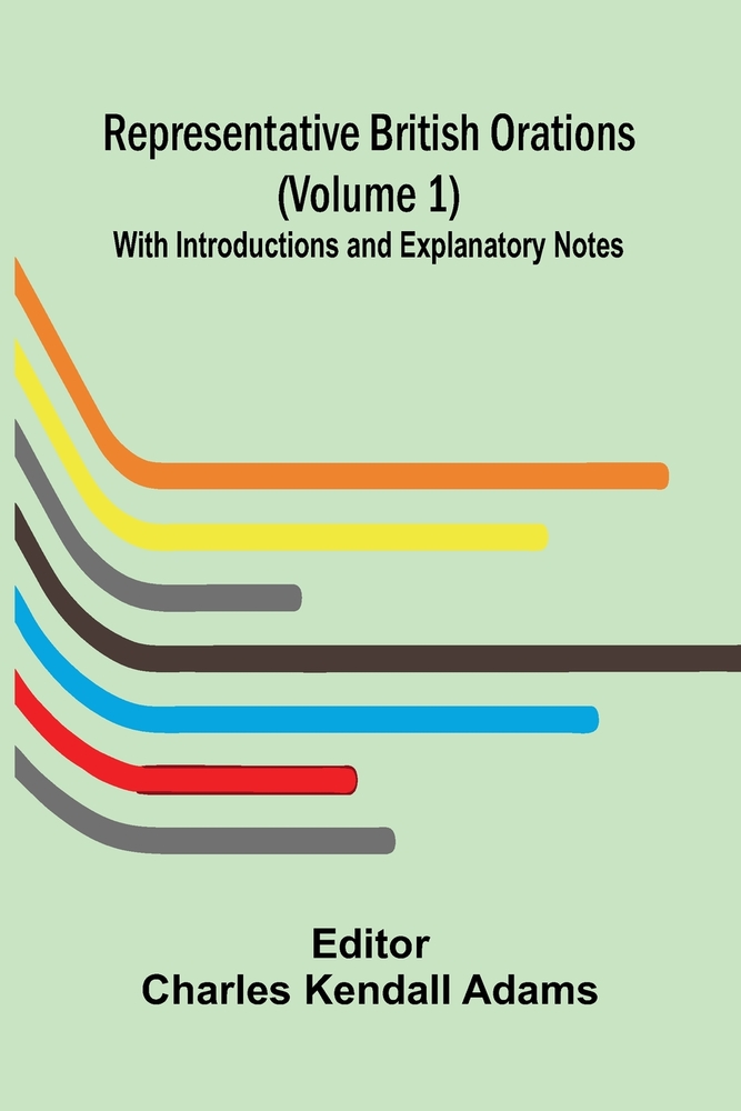 Representative British Orations (Volume 1); With Introductions and Explanatory Notes cover