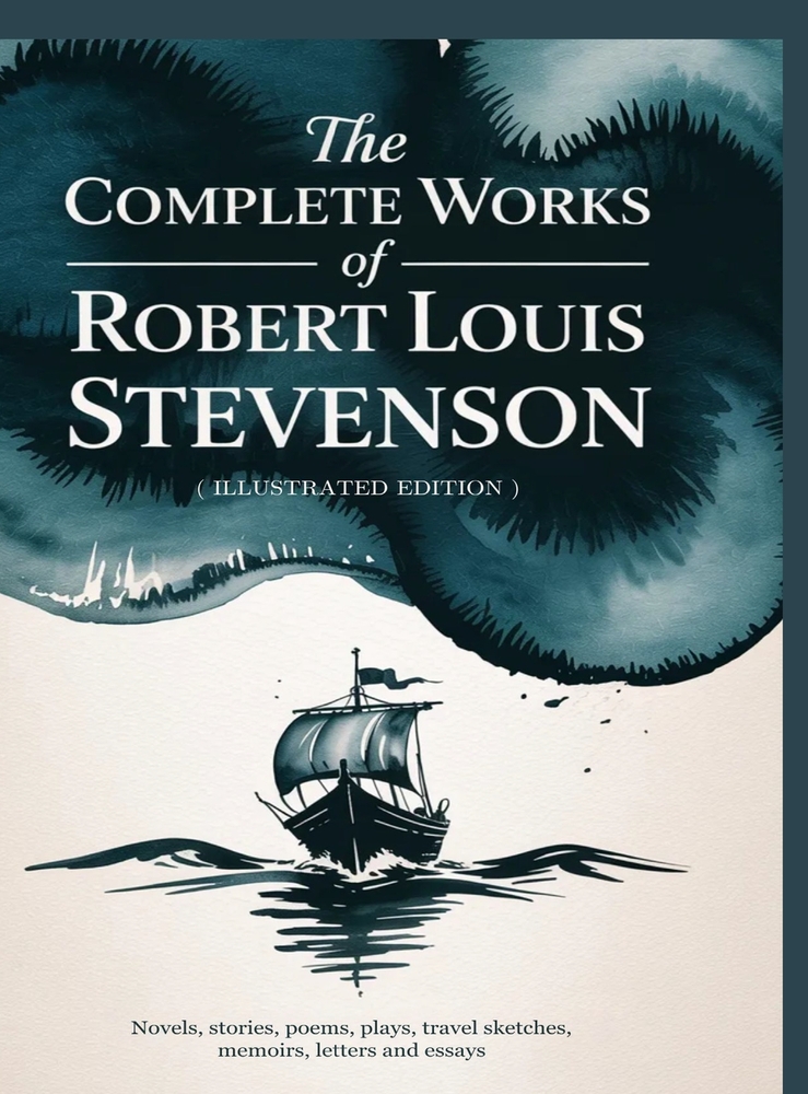 The Complete Works of Robert Louis Stevenson: Novels, stories, poems, plays, travel sketches, memoirs, letters and essays - a 19th-century illustrated cover