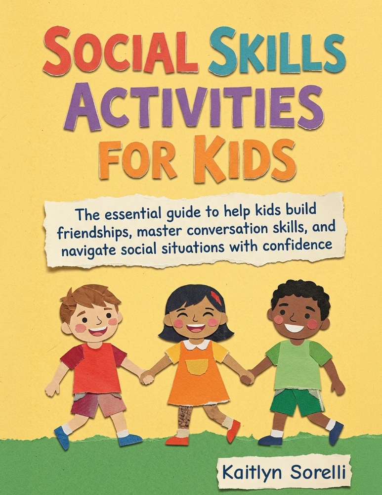 Social Skills Activities for Kids: The essential guide to help kids build friendships, master conversation skills, and navigate social situations with cover