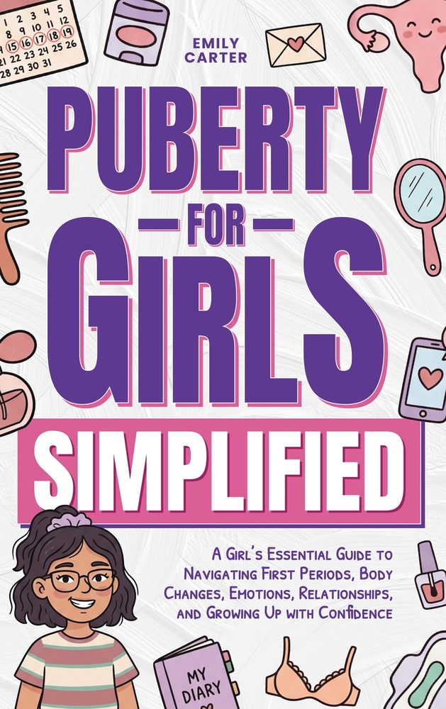 Puberty for Girls Simplified: A Girl's Essential Guide to Navigating First Periods, Body Changes, Emotions, Relationships, and Growing Up with Confide cover