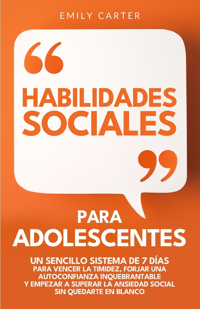 Habilidades sociales para adolescentes: Un sencillo sistema de 7 días para vencer la timidez, forjar una autoconfianza inquebrantable y empezar a supe cover