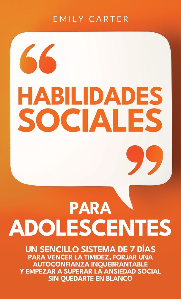 Habilidades sociales para adolescentes: Un sencillo sistema de 7 días para vencer la timidez, forjar una autoconfianza inquebrantable y empezar a supe cover