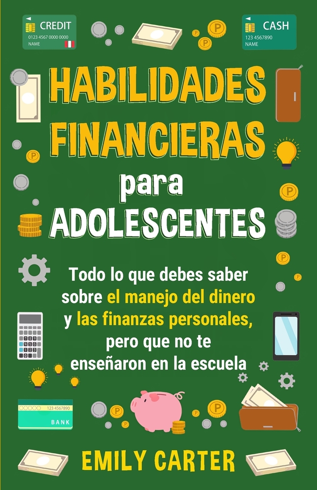 Habilidades financieras para adolescentes: Todo lo que debes saber sobre el manejo del dinero y las finanzas personales, pero que no te enseñaron en l cover