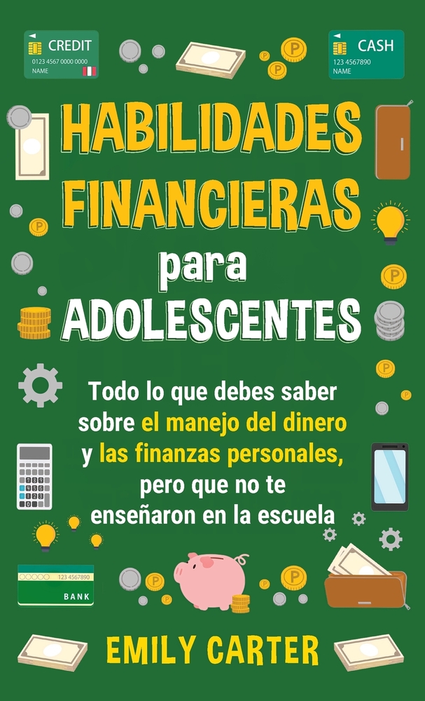 Habilidades financieras para adolescentes: Todo lo que debes saber sobre el manejo del dinero y las finanzas personales, pero que no te enseñaron en l cover
