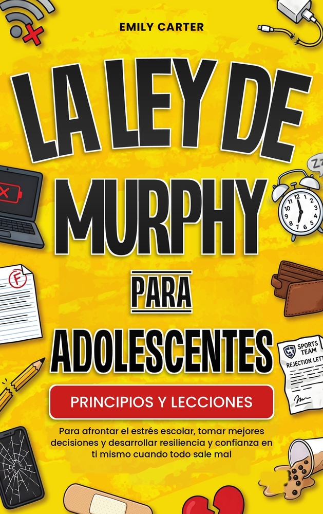 La ley de Murphy para adolescentes: Principios y lecciones para afrontar el estrés escolar, tomar mejores decisiones y desarrollar resiliencia y confi cover