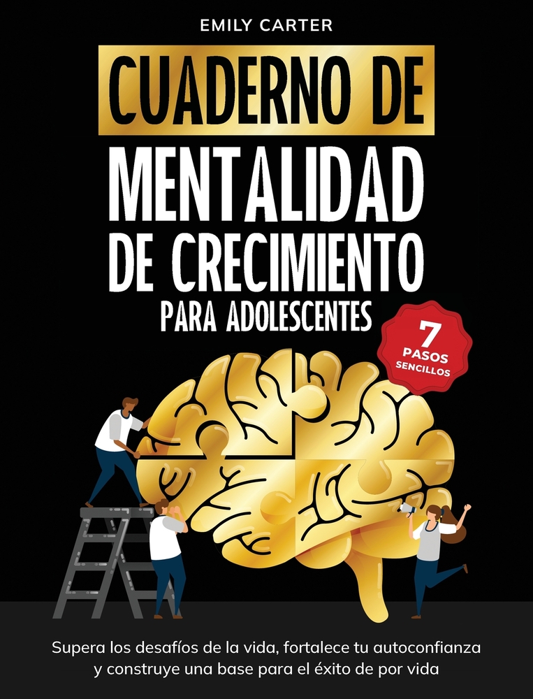 Cuaderno de mentalidad de crecimiento para adolescentes: 7 pasos sencillos para superar los desafíos de la vida, fortalecer tu autoconfianza y constru cover