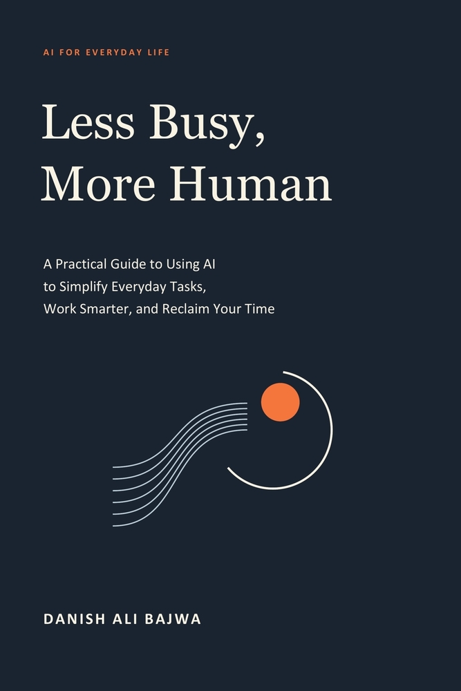 Less Busy, More Human: A Practical Guide to Using AI to Simplify Everyday Tasks, Work Smarter, and Reclaim Your Time cover