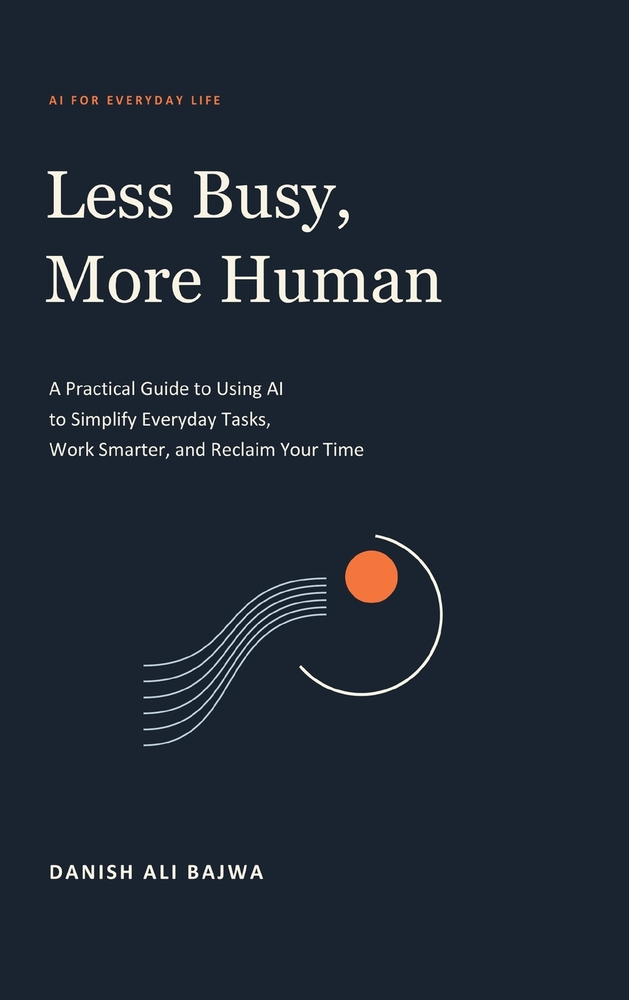 Less Busy, More Human: A Practical Guide to Using AI to Simplify Everyday Tasks, Work Smarter, and Reclaim Your Time cover