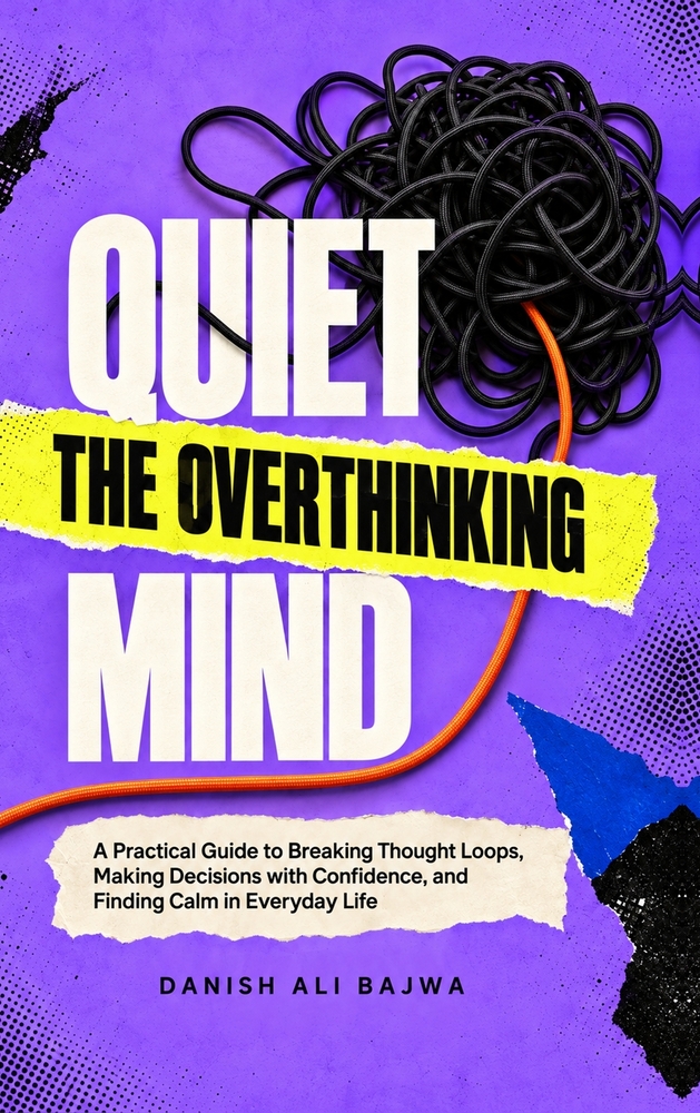 Quiet the Overthinking Mind: A Practical Guide to Breaking Thought Loops, Making Decisions with Confidence, and Finding Calm in Everyday Life cover