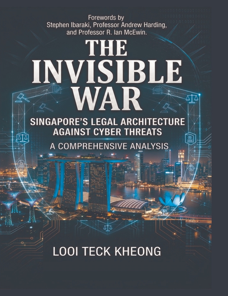 The Invisible War: Singapore's Legal Architecture Against Cyber Threats - A Comprehensive Analysis cover