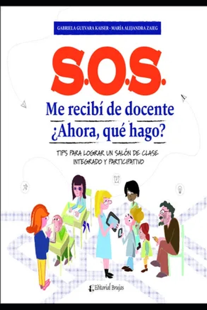 S.O.S. Me recibí de docente ¿Ahora, qué hago?: Tips para lograr un salón de clase integrado y participativo cover