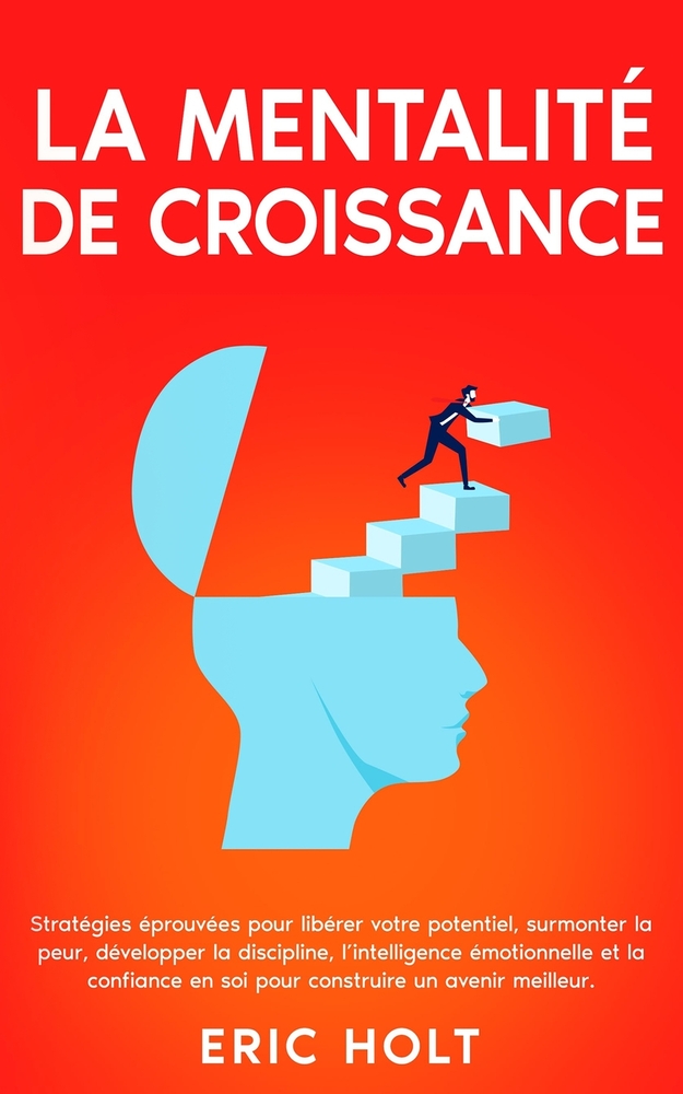 La mentalité de croissance: Stratégies éprouvées pour libérer votre potentiel, surmonter la peur, développer la discipline, l'intelligence émotionnell cover