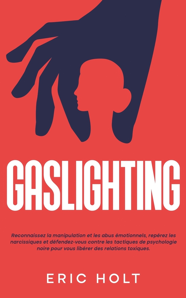 Gaslighting: Reconnaissez la manipulation et les abus émotionnels, repérez les narcissiques et défendez-vous contre les tactiques de psychologie noire cover