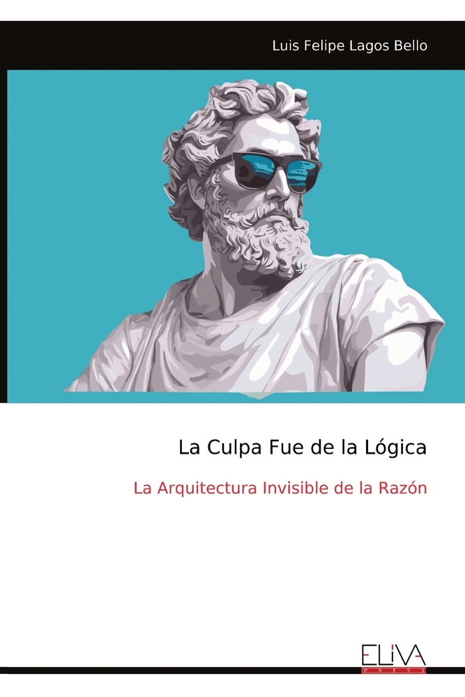 La Culpa Fue de la Lógica: La Arquitectura Invisible de la Razón cover