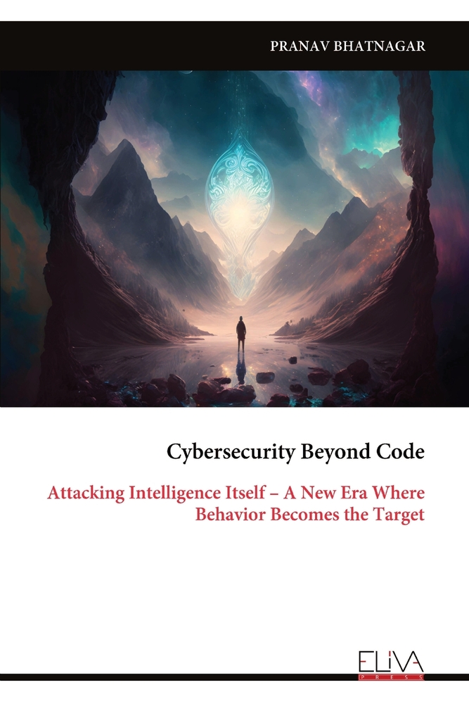 Cybersecurity Beyond Code: Attacking Intelligence Itself - A New Era Where Behavior Becomes the Target cover