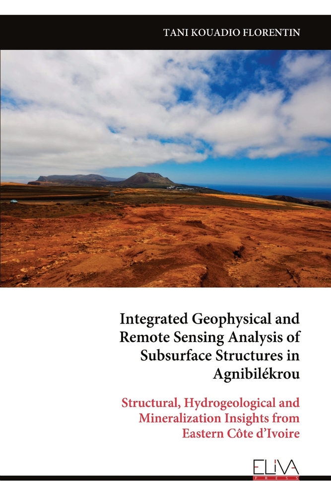 Integrated Geophysical and Remote Sensing Analysis of Subsurface Structures in Agnibilékrou: Structural, Hydrogeological and Mineralization Insights f cover