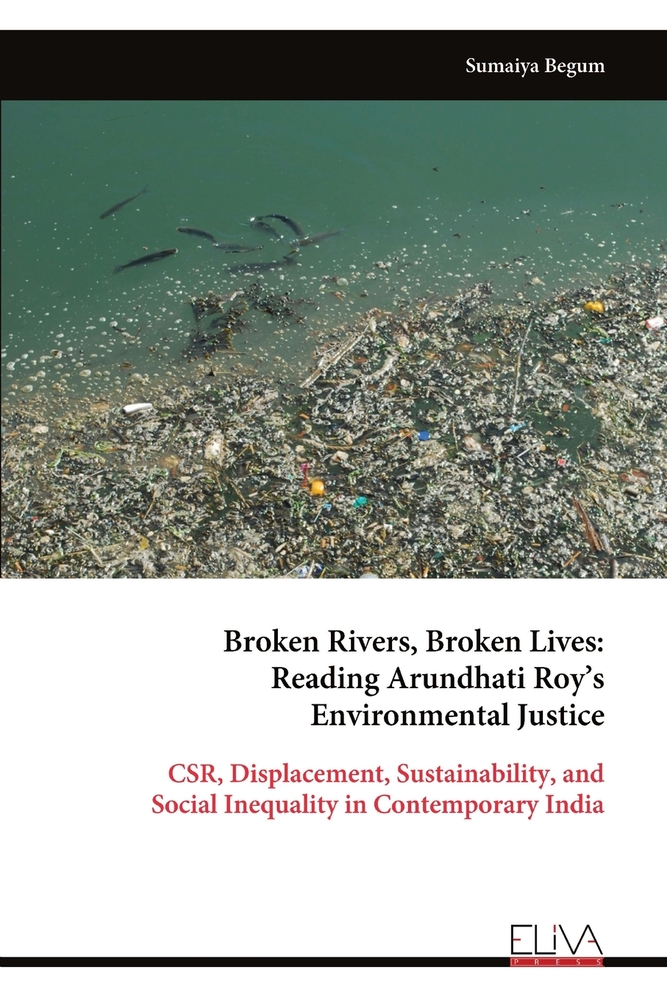 Broken Rivers, Broken Lives: Reading Arundhati Roy's Environmental Justice: CSR, Displacement, Sustainability, and Social Inequality in Contemporary I cover