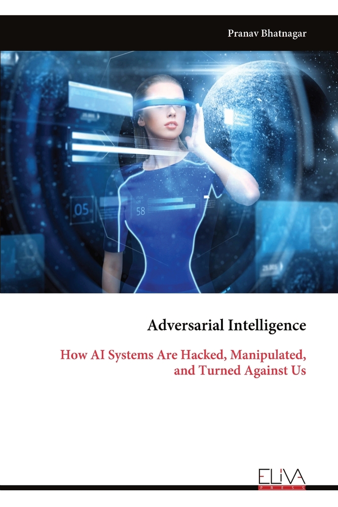 Adversarial Intelligence: How AI Systems Are Hacked, Manipulated, and Turned Against Us cover