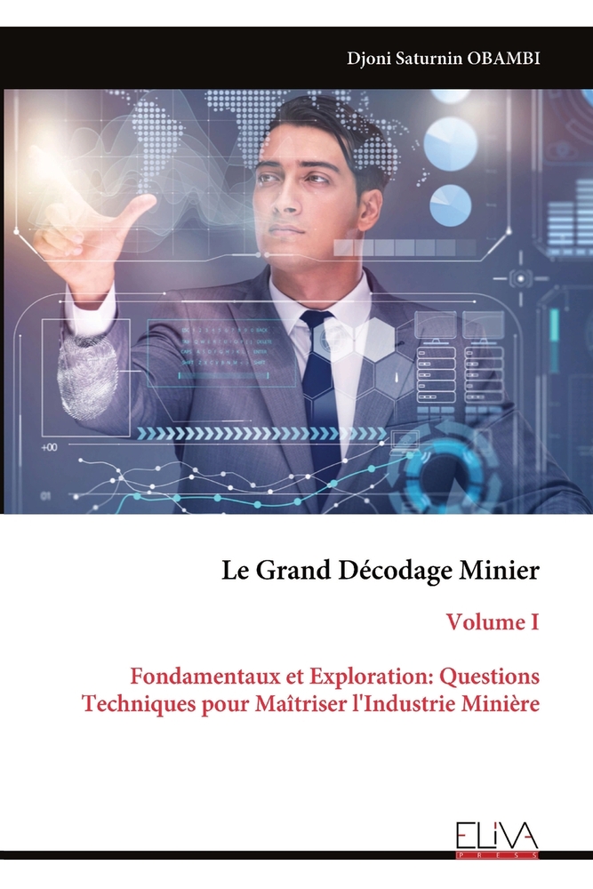 Le Grand Décodage Minier: Volume I Fondamentaux et Exploration: Questions Techniques pour Maîtriser l'Industrie Minière cover