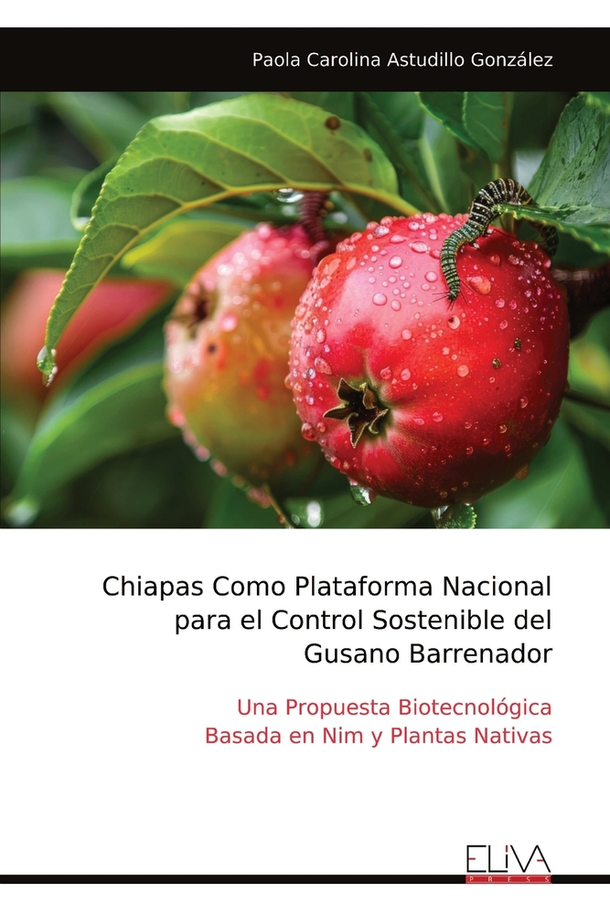 Chiapas Como Plataforma Nacional para el Control Sostenible del Gusano Barrenador: Una Propuesta Biotecnológica Basada en Nim y Plantas Nativas cover