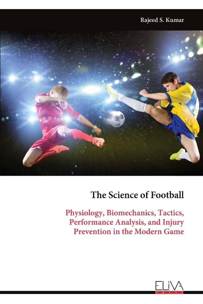 The Science of Football: Physiology, Biomechanics, Tactics, Performance Analysis, and Injury Prevention in the Modern Game cover