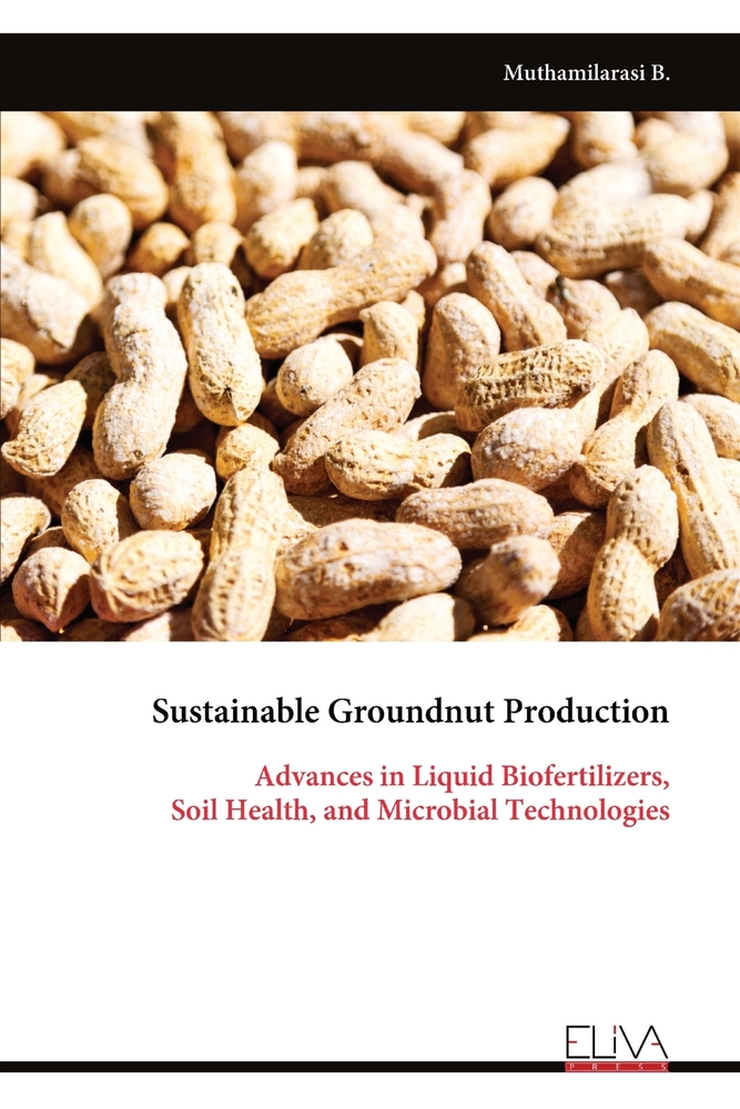 Sustainable Groundnut Production: Advances in Liquid Biofertilizers, Soil Health, and Microbial Technologies cover