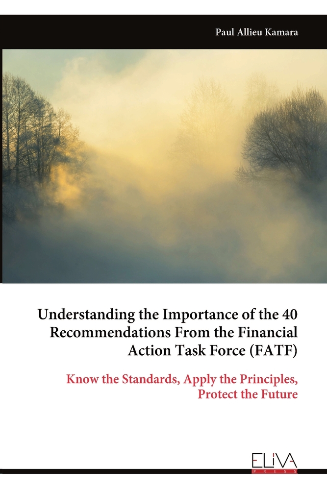 Understanding the Importance of the 40 Recommendations From the Financial Action Task Force (FATF): Know the Standards, Apply the Principles, Protect cover
