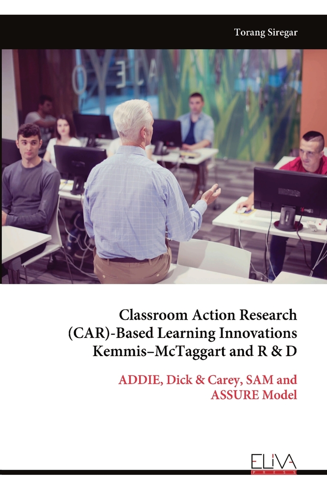 Classroom Action Research (CAR)-Based Learning Innovations Kemmis-McTaggart and R & D: ADDIE, Dick & Carey, SAM and ASSURE Model cover