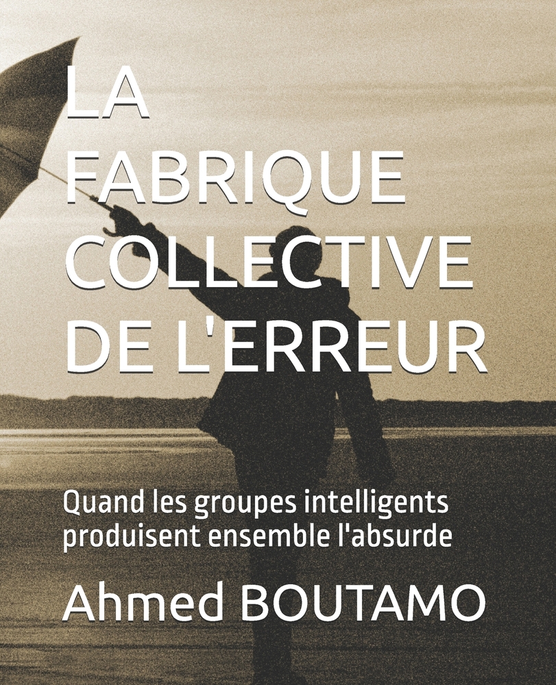 La Fabrique Collective de l'Erreur: Quand les groupes intelligents produisent ensemble l'absurde cover
