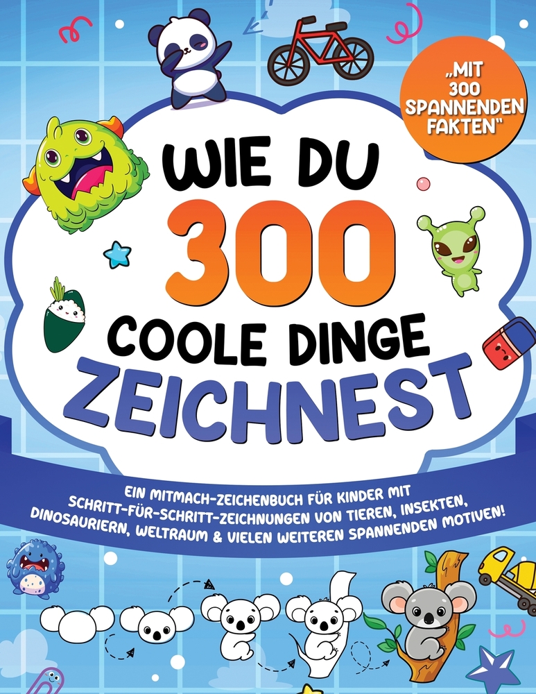 Wie du 300 coole Dinge zeichnest: Ein Mitmach-Zeichenbuch für Kinder mit Schritt-für-Schritt-Zeichnungen von Tieren, Insekten, Dinosauriern, Weltraum cover