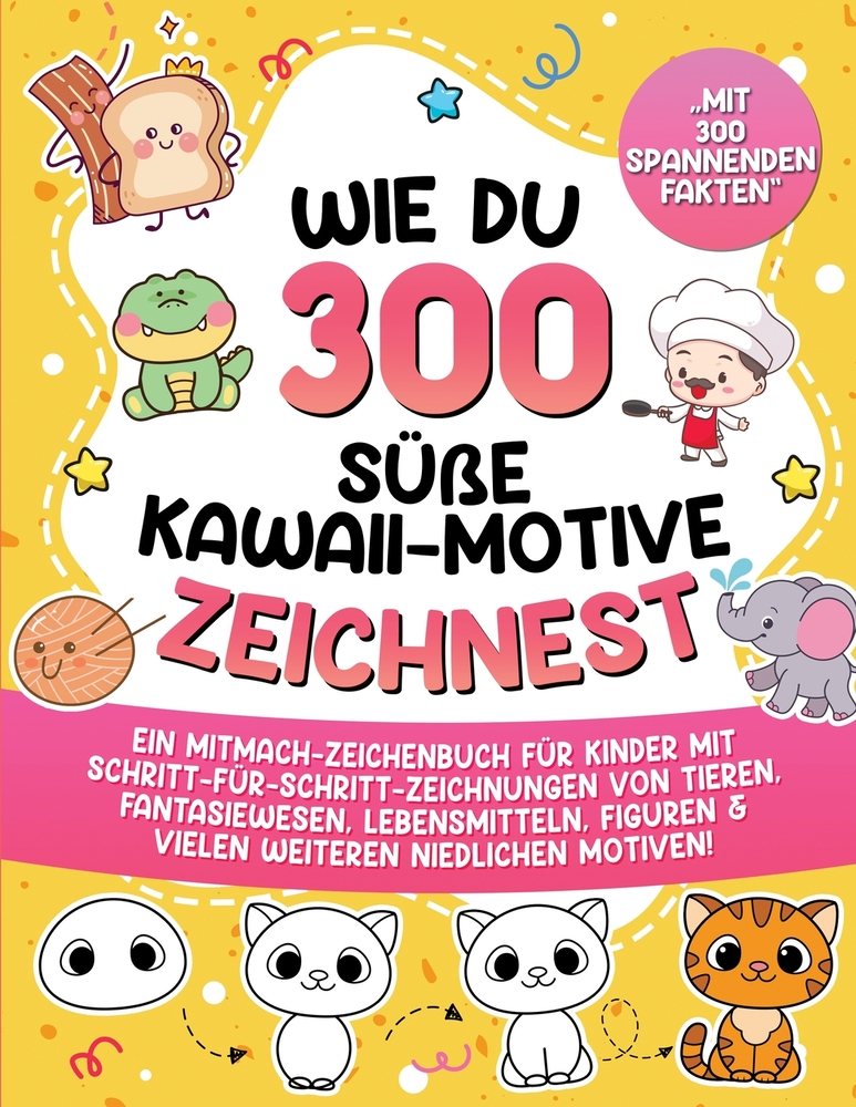 Wie du 300 süße Kawaii-Motive zeichnest: Ein Mitmach-Zeichenbuch für Kinder mit Schritt-für-Schritt-Zeichnungen von Tieren, Fantasiewesen, Lebensmitte cover