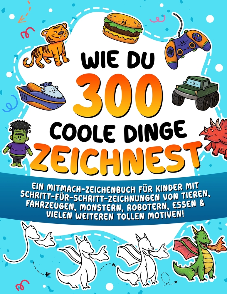 Wie du 300 coole Dinge zeichnest: Ein Mitmach-Zeichenbuch für Kinder mit Schritt-für-Schritt-Zeichnungen von Tieren, Insekten, Dinosauriern, Weltraum cover