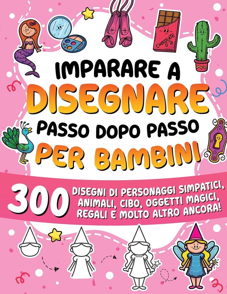 Imparare a disegnare passo dopo passo per bambini: 600 disegni di cose carine, animali, cibo, personaggi fantastici, regali e molto altro ancora! cover