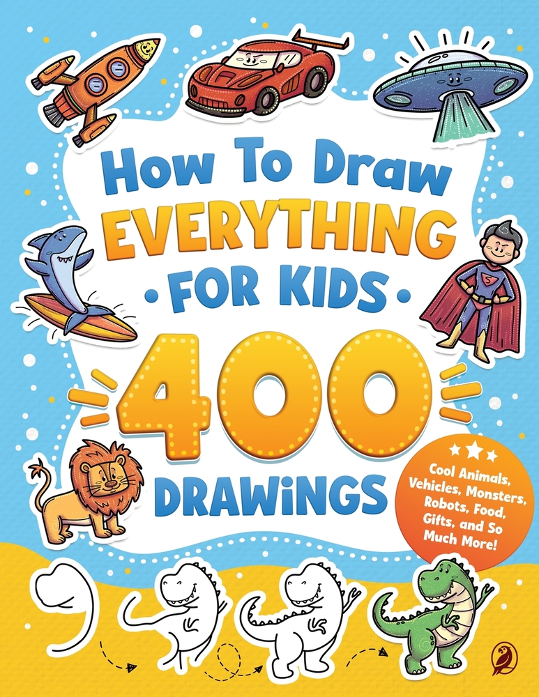 How to Draw Everything for Kids: 400 Step-by-Step Drawings of Cool Animals, Vehicles, Monsters, Robots, Food, Gifts, and So Much More! cover