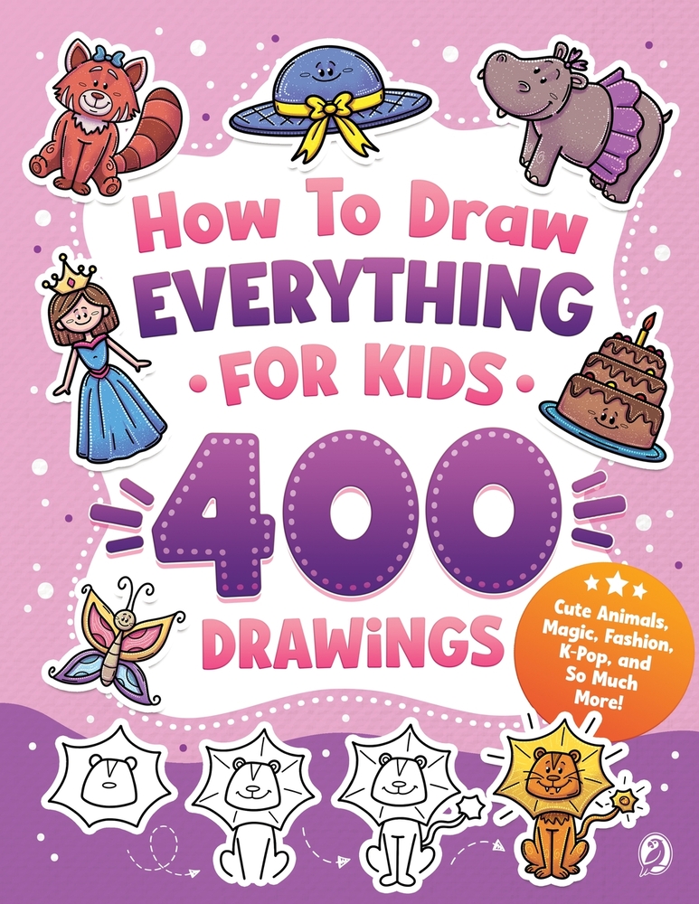 How to Draw Everything for Kids: 400 Step-by-Step Drawings of Cool Animals, Vehicles, Monsters, Robots, Food, Gifts, and So Much More! cover
