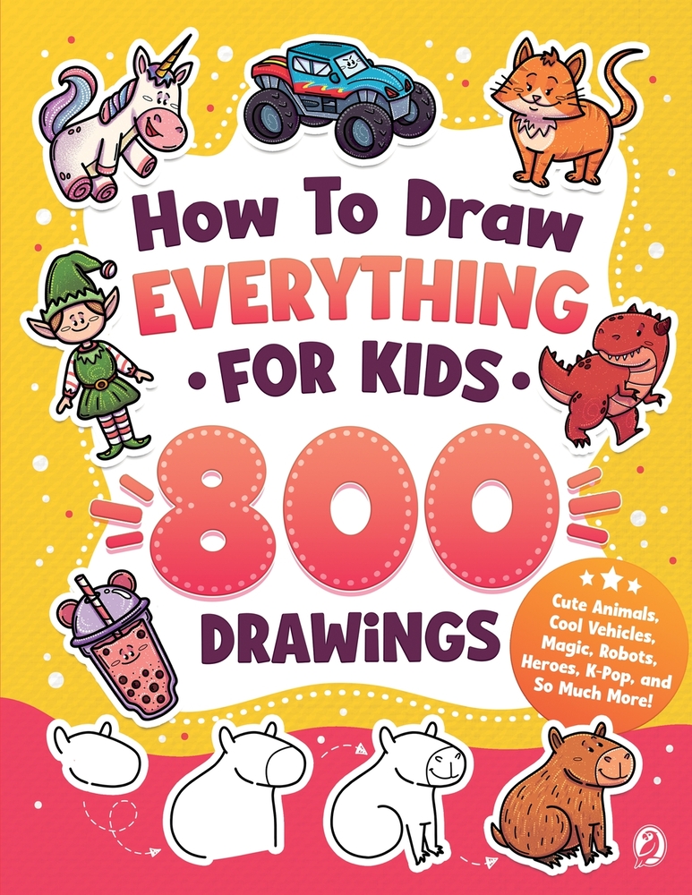 How to Draw Everything for Kids: 400 Step-by-Step Drawings of Cool Animals, Vehicles, Monsters, Robots, Food, Gifts, and So Much More! cover