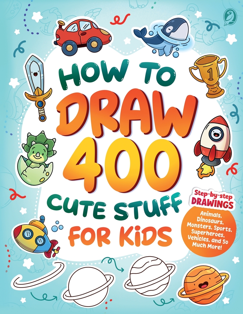 How to Draw 400 Cute Stuff for Kids: Step-by-Step Drawings of Animals, Dinosaurs, Monsters, Sports, Superheroes, Vehicles, and So Much More! cover