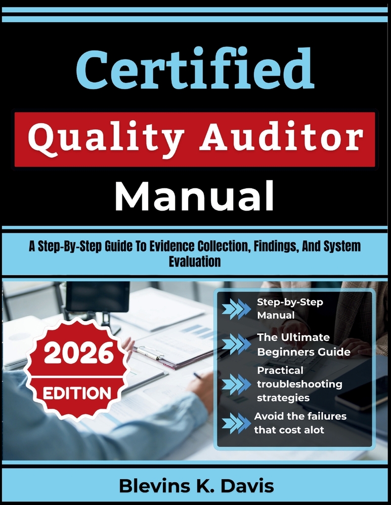 Certified Quality Auditor Manual: A Step-By-Step Guide To Evidence Collection, Findings, And System Evaluation cover