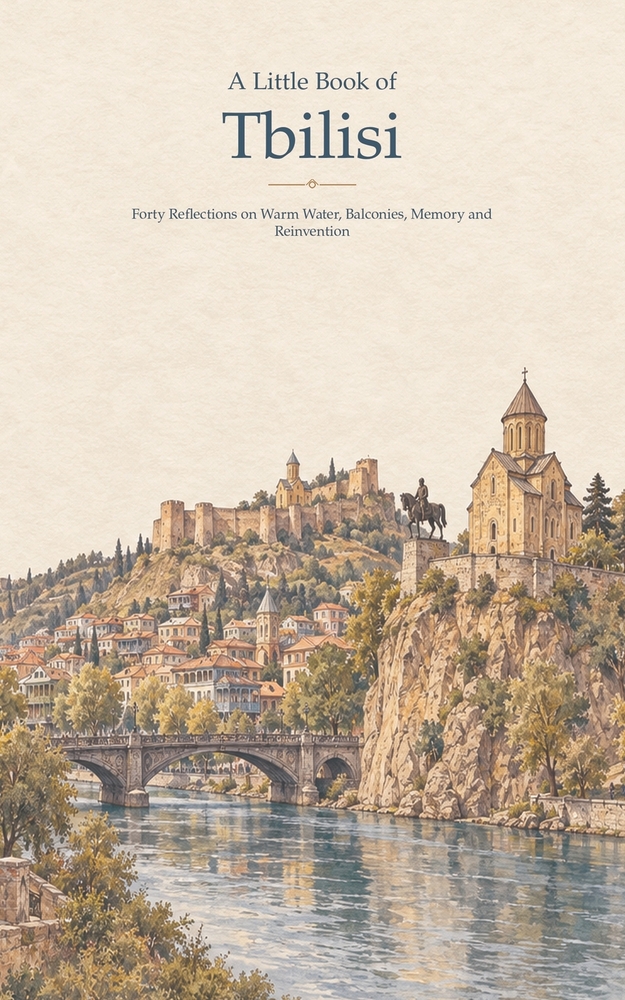 A Little Book of Tbilisi: Forty Reflections on Warm Water, Shared Tables and Reinvention cover