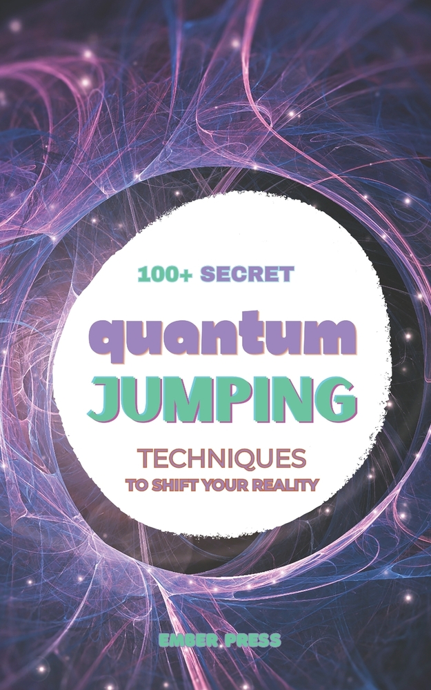 100+ Secret Quantum Jumping Techniques to Shift Your Reality: Reality Shifting, Manifestation, Timeline Shifting, Parallel Realities, Future Self Work cover