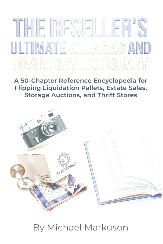 The Reseller's Ultimate Sourcing and Inventory Dictionary: A 50-Chapter Reference Encyclopedia for Flipping Liquidation Pallets, Estate Sales, Storage cover