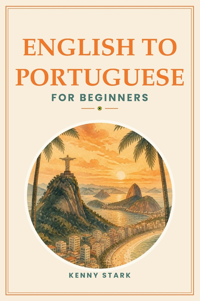 English to Portuguese for Beginners: A Complete Guide to Everyday Vocabulary, Grammar, and Conversation cover