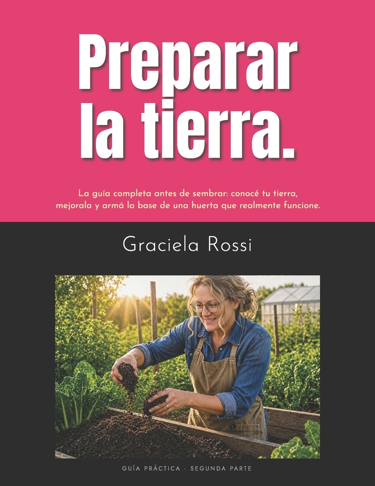 Preparar la tierra: La guía completa antes de sembrar: conocé tu tierra, mejorala y armá la base de una huerta que realmente funcione. cover
