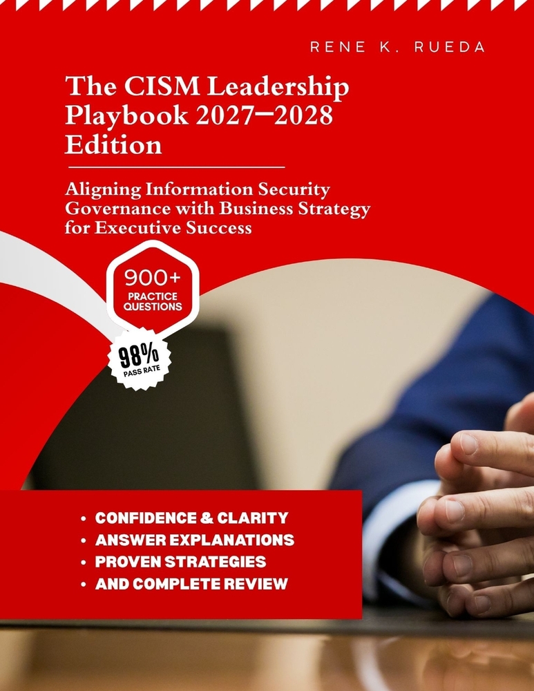 The CISM Leadership Playbook 2027-2028 Edition: Aligning Information Security Governance with Business Strategy for Executive Success cover