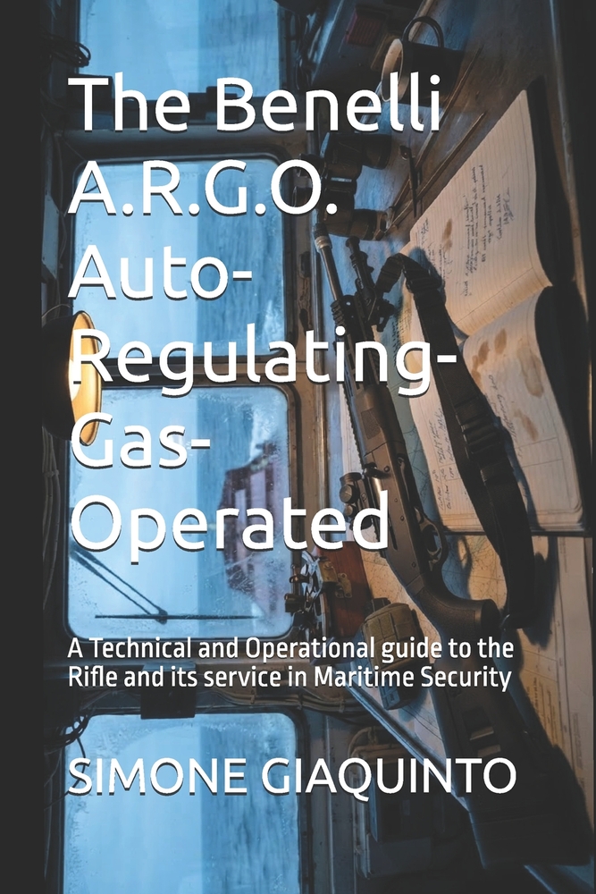 The Benelli A.R.G.O. Auto-Regulating-Gas-Operated: A Technical and Operational guide to the Rifle and its service in Maritime Security cover